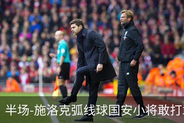半场-施洛克弧线球国安小将敢打敢拼 暂0-1落后