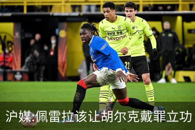 沪媒:佩雷拉该让胡尔克戴罪立功 他是抗日大杀器